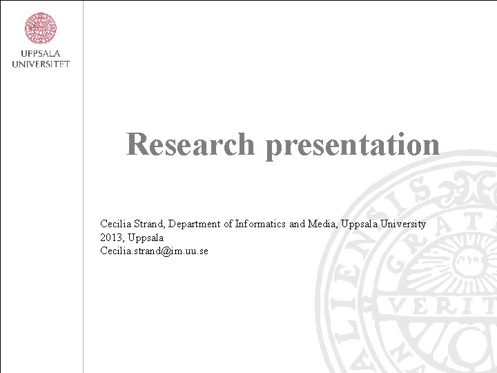 Research presentation Cecilia Strand, Department of Informatics and Media, Uppsala University 2013, Uppsala Cecilia.