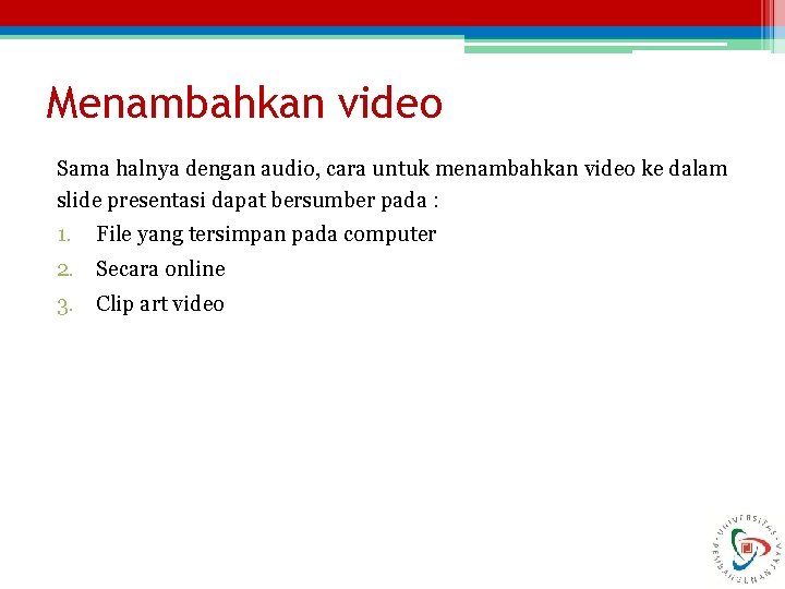 Menambahkan video Sama halnya dengan audio, cara untuk menambahkan video ke dalam slide presentasi