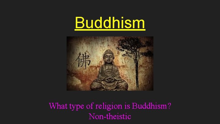 Buddhism What type of religion is Buddhism? Non-theistic 
