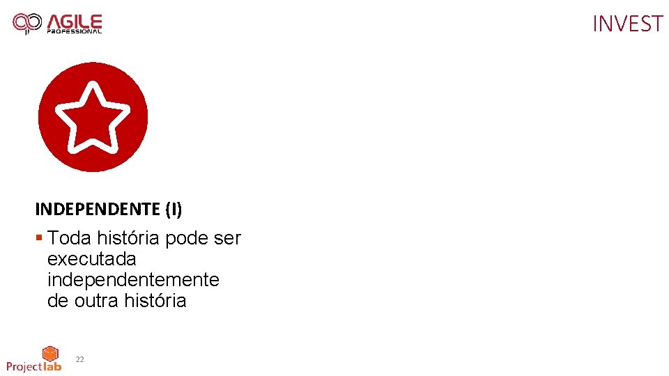 INVEST INDEPENDENTE (I) § Toda história pode ser executada independentemente de outra história 22