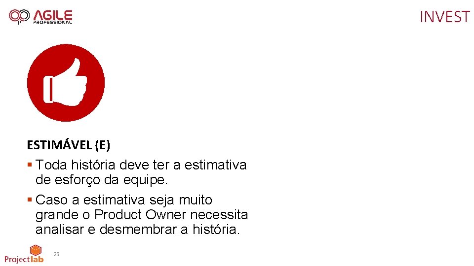 INVEST ESTIMÁVEL (E) § Toda história deve ter a estimativa de esforço da equipe.