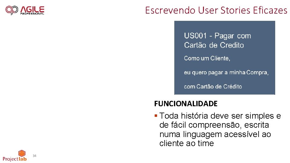 Escrevendo User Stories Eficazes FUNCIONALIDADE § Toda história deve ser simples e de fácil