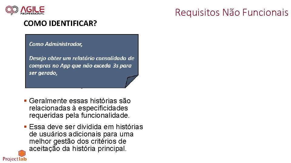 COMO IDENTIFICAR? § Geralmente essas histórias são relacionadas à especificidades requeridas pela funcionalidade. §