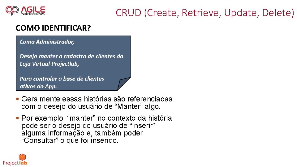 CRUD (Create, Retrieve, Update, Delete) COMO IDENTIFICAR? § Geralmente essas histórias são referenciadas com