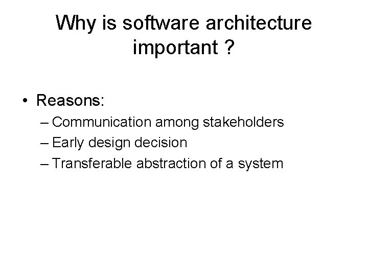 Why is software architecture important ? • Reasons: – Communication among stakeholders – Early