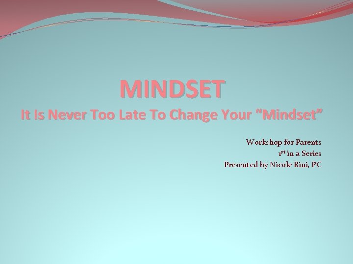 MINDSET It Is Never Too Late To Change Your “Mindset” Workshop for Parents 1