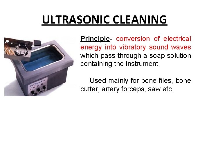 ULTRASONIC CLEANING Principle- conversion of electrical energy into vibratory sound waves which pass through