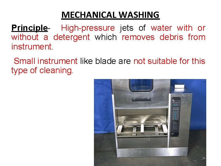 MECHANICAL WASHING Principle- High-pressure jets of water with or without a detergent which removes