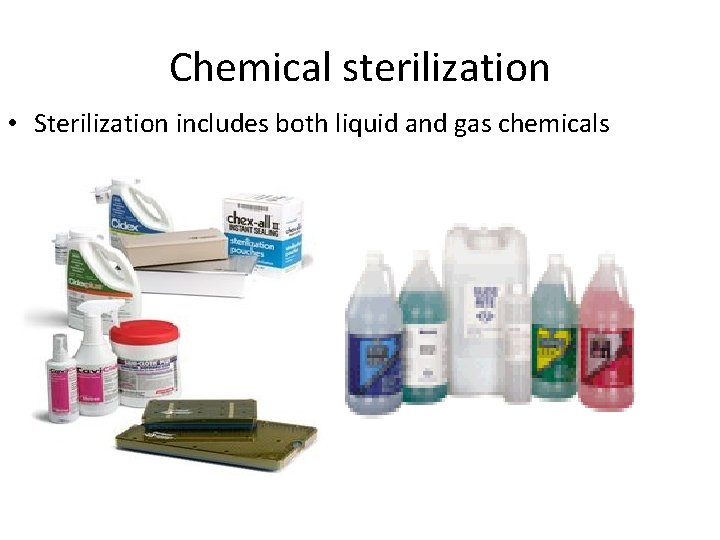 Chemical sterilization • Sterilization includes both liquid and gas chemicals 