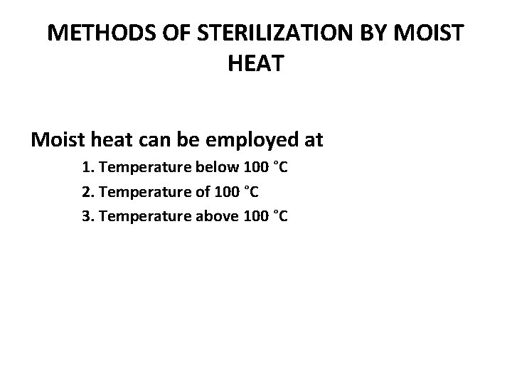 METHODS OF STERILIZATION BY MOIST HEAT Moist heat can be employed at 1. Temperature