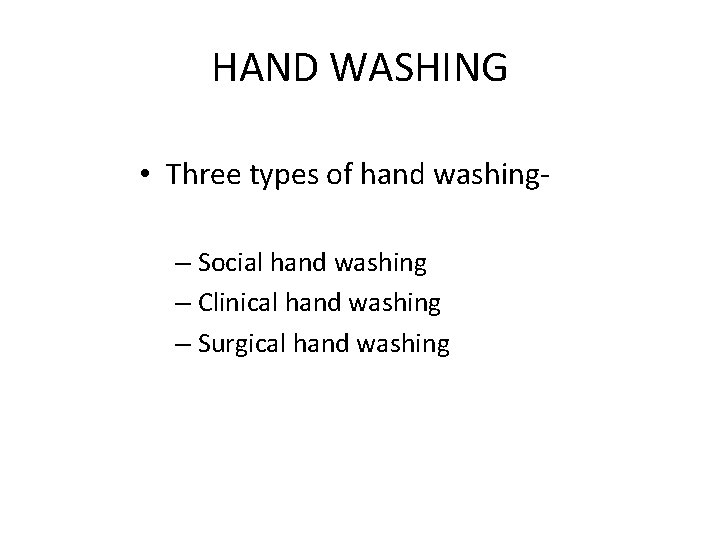 HAND WASHING • Three types of hand washing– Social hand washing – Clinical hand