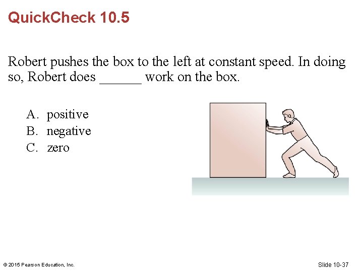 Quick. Check 10. 5 Robert pushes the box to the left at constant speed. Quick. Check 10. 5 Robert pushes the box to the left at constant speed.