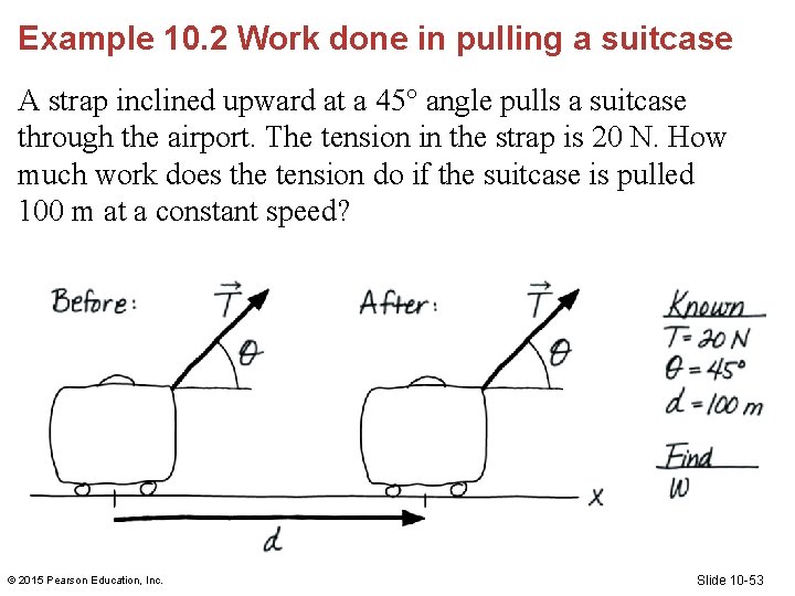 Example 10. 2 Work done in pulling a suitcase A strap inclined upward at Example 10. 2 Work done in pulling a suitcase A strap inclined upward at