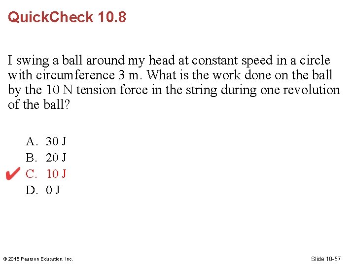 Quick. Check 10. 8 I swing a ball around my head at constant speed Quick. Check 10. 8 I swing a ball around my head at constant speed