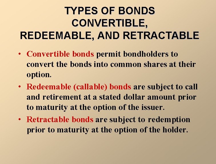 TYPES OF BONDS CONVERTIBLE, REDEEMABLE, AND RETRACTABLE • Convertible bonds permit bondholders to convert