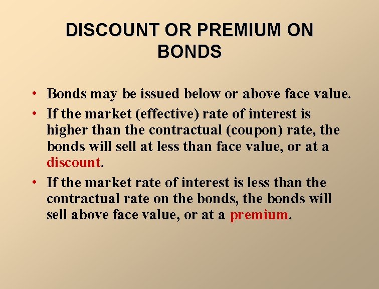 DISCOUNT OR PREMIUM ON BONDS • Bonds may be issued below or above face