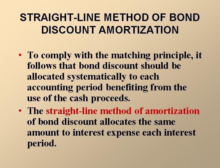 STRAIGHT-LINE METHOD OF BOND DISCOUNT AMORTIZATION • To comply with the matching principle, it