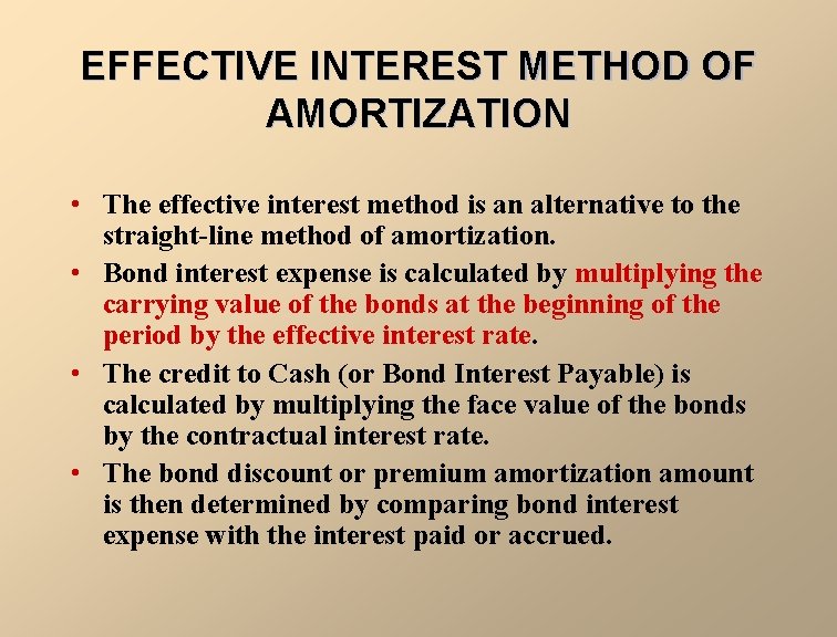 EFFECTIVE INTEREST METHOD OF AMORTIZATION • The effective interest method is an alternative to