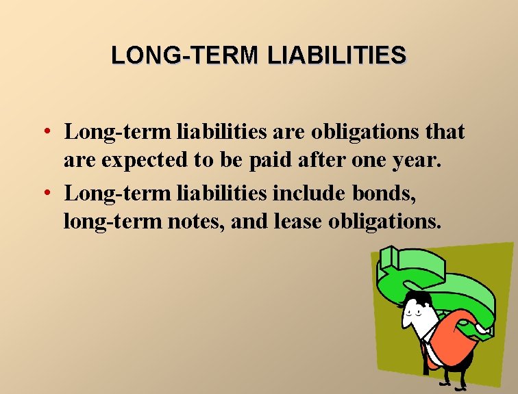 LONG-TERM LIABILITIES • Long-term liabilities are obligations that are expected to be paid after