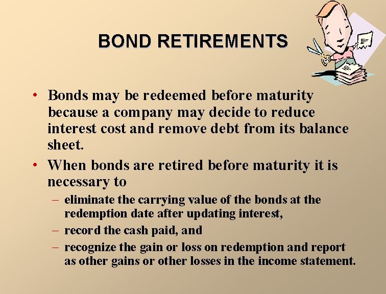 BOND RETIREMENTS • Bonds may be redeemed before maturity because a company may decide