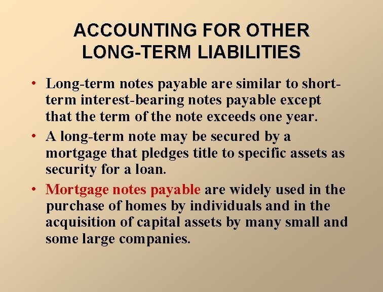 ACCOUNTING FOR OTHER LONG-TERM LIABILITIES • Long-term notes payable are similar to shortterm interest-bearing