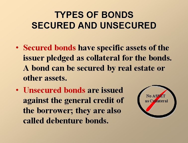 TYPES OF BONDS SECURED AND UNSECURED • Secured bonds have specific assets of the