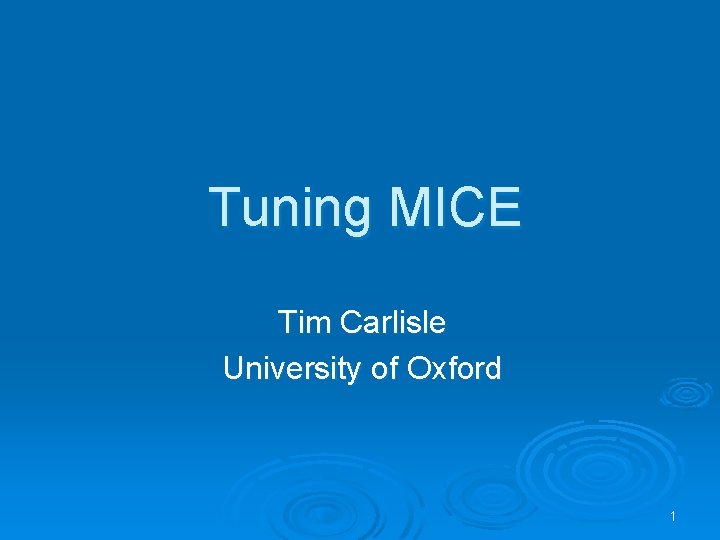 Tuning MICE Tim Carlisle University of Oxford 1 