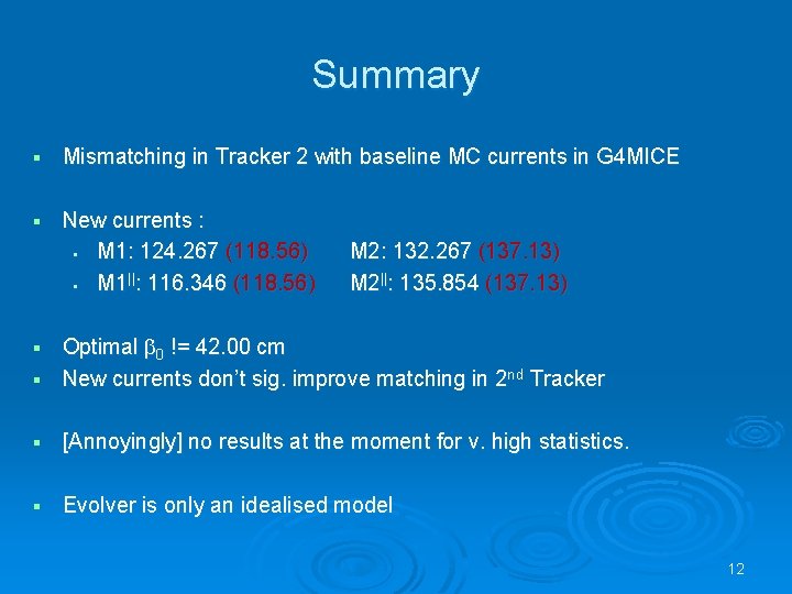 Summary § Mismatching in Tracker 2 with baseline MC currents in G 4 MICE