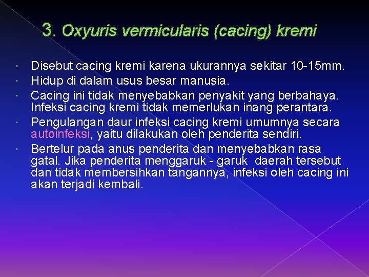 3. Oxyuris vermicularis (cacing) kremi Disebut cacing kremi karena ukurannya sekitar 10 -15 mm.