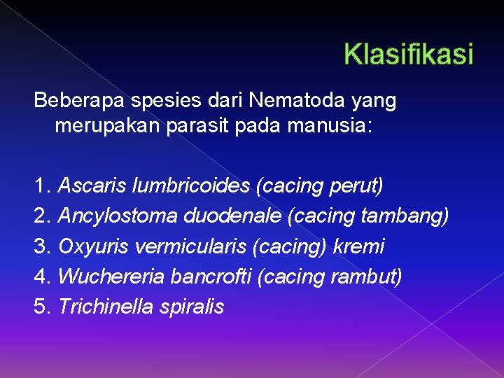 Klasifikasi Beberapa spesies dari Nematoda yang merupakan parasit pada manusia: 1. Ascaris lumbricoides (cacing