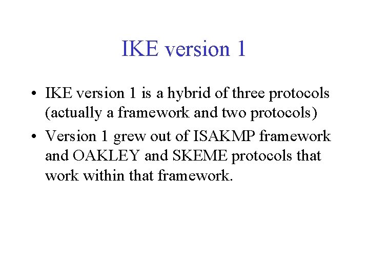 IKE version 1 • IKE version 1 is a hybrid of three protocols (actually