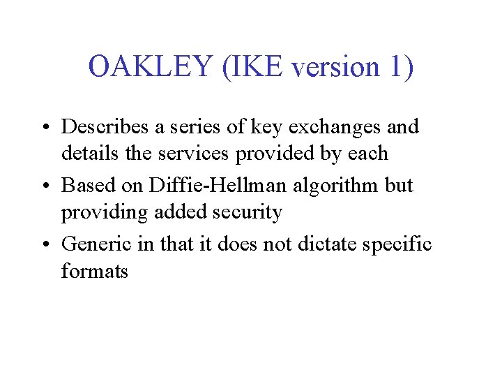 OAKLEY (IKE version 1) • Describes a series of key exchanges and details the