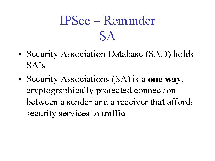 IPSec – Reminder SA • Security Association Database (SAD) holds SA’s • Security Associations