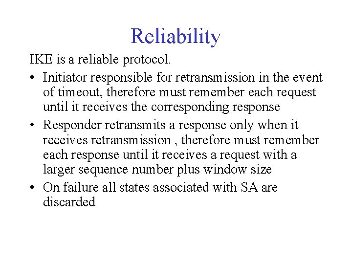 Reliability IKE is a reliable protocol. • Initiator responsible for retransmission in the event