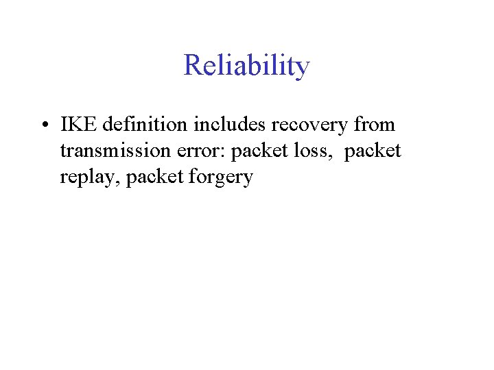 Reliability • IKE definition includes recovery from transmission error: packet loss, packet replay, packet