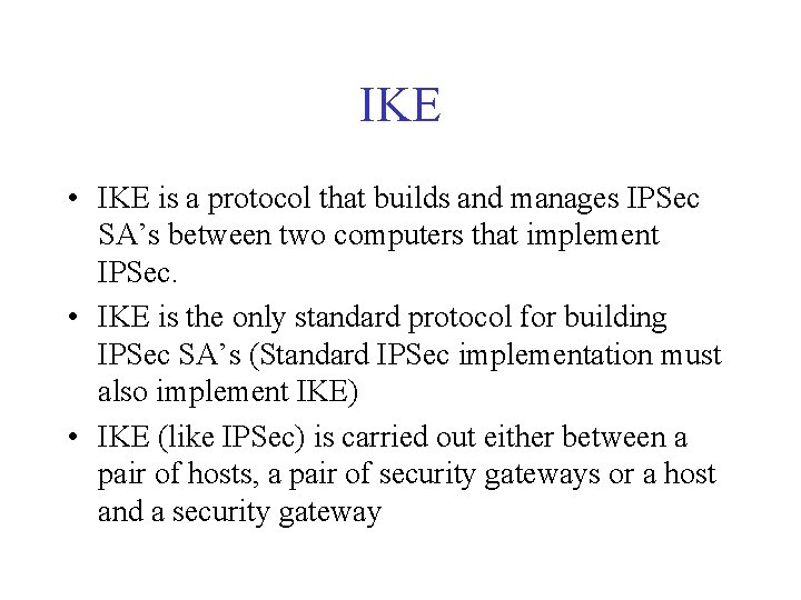 IKE • IKE is a protocol that builds and manages IPSec SA’s between two