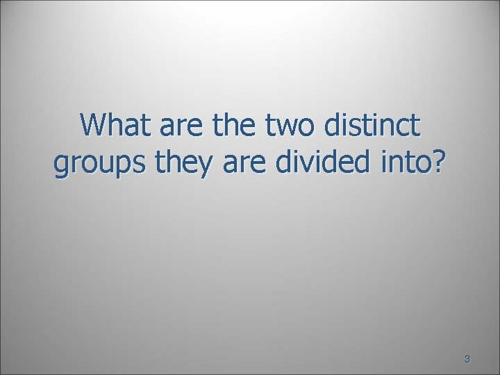 What are the two distinct groups they are divided into? 3 What are the two distinct groups they are divided into? 3