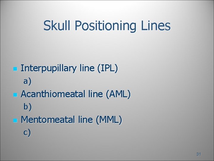 Skull Positioning Lines n Interpupillary line (IPL) a) n Acanthiomeatal line (AML) b) n Skull Positioning Lines n Interpupillary line (IPL) a) n Acanthiomeatal line (AML) b) n
