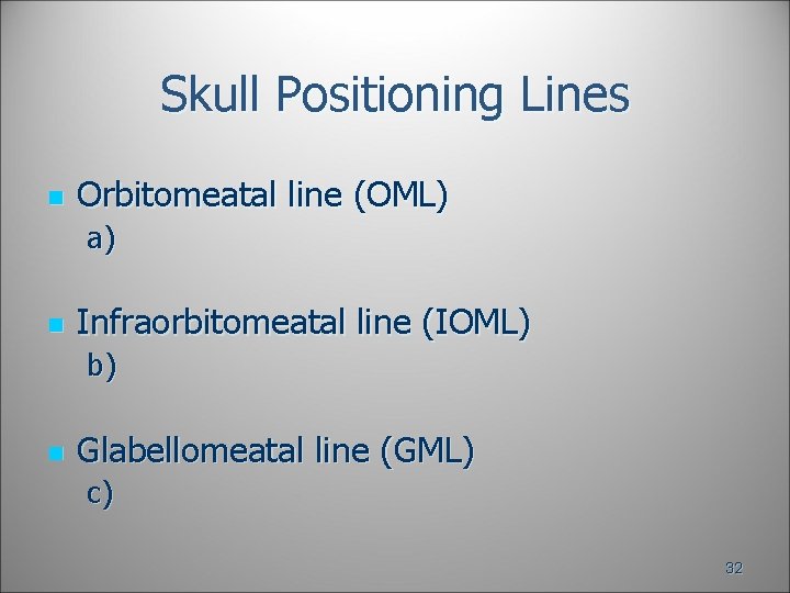 Skull Positioning Lines n Orbitomeatal line (OML) a) n Infraorbitomeatal line (IOML) b) n Skull Positioning Lines n Orbitomeatal line (OML) a) n Infraorbitomeatal line (IOML) b) n