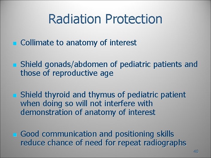 Radiation Protection n n Collimate to anatomy of interest Shield gonads/abdomen of pediatric patients Radiation Protection n n Collimate to anatomy of interest Shield gonads/abdomen of pediatric patients