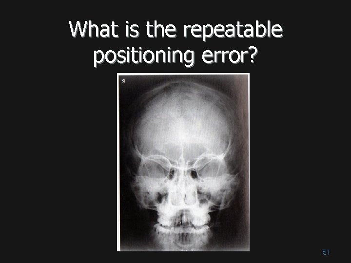 What is the repeatable positioning error? 51 What is the repeatable positioning error? 51