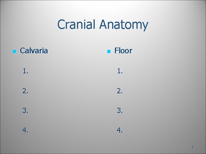 Cranial Anatomy n Calvaria n Floor 1. 2. 3. 4. 7 Cranial Anatomy n Calvaria n Floor 1. 2. 3. 4. 7