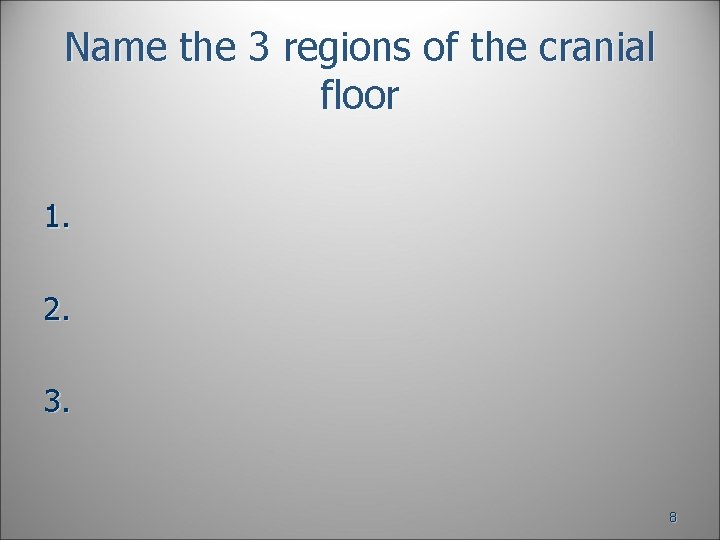 Name the 3 regions of the cranial floor 1. 2. 3. 8 Name the 3 regions of the cranial floor 1. 2. 3. 8