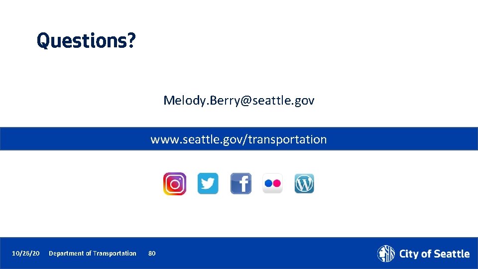 Questions? Melody. Berry@seattle. gov www. seattle. gov/transportation 10/26/20 Department of Transportation 80 