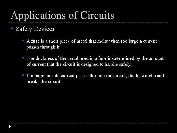 Applications of Circuits Safety Devices A fuse is a short piece of metal that