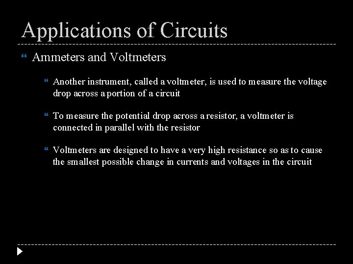 Applications of Circuits Ammeters and Voltmeters Another instrument, called a voltmeter, is used to