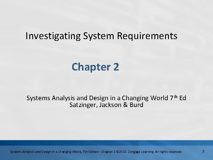 Investigating System Requirements Chapter 2 Systems Analysis and Design in a Changing World 7