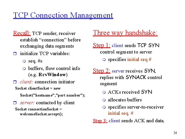 TCP Connection Management Recall: TCP sender, receiver establish “connection” before exchanging data segments r