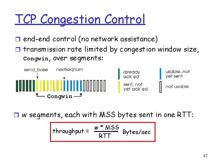 TCP Congestion Control r end-end control (no network assistance) r transmission rate limited by