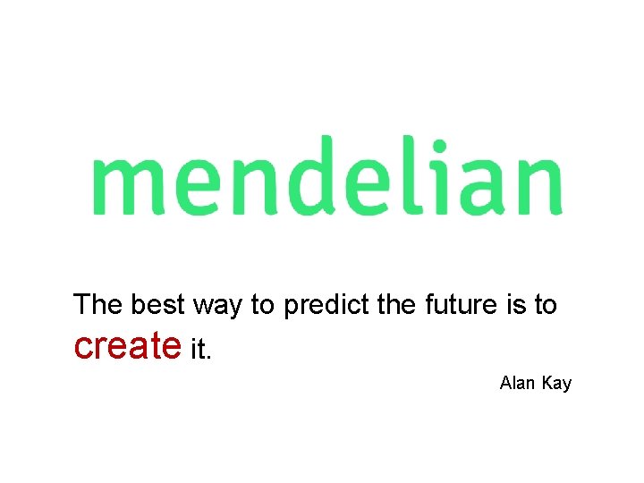 The best way to predict the future is to create it. Alan Kay 